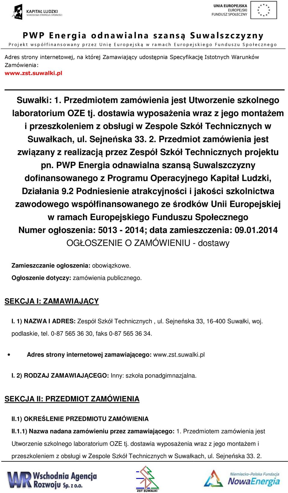 2. Przedmit zamówienia jest związany z realizacją przez Zespół Szkół Technicznych prjektu pn. PWP Energia dnawialna szansą Suwalszczyzny dfinanswaneg z Prgramu Operacyjneg Kapitał Ludzki, Działania 9.