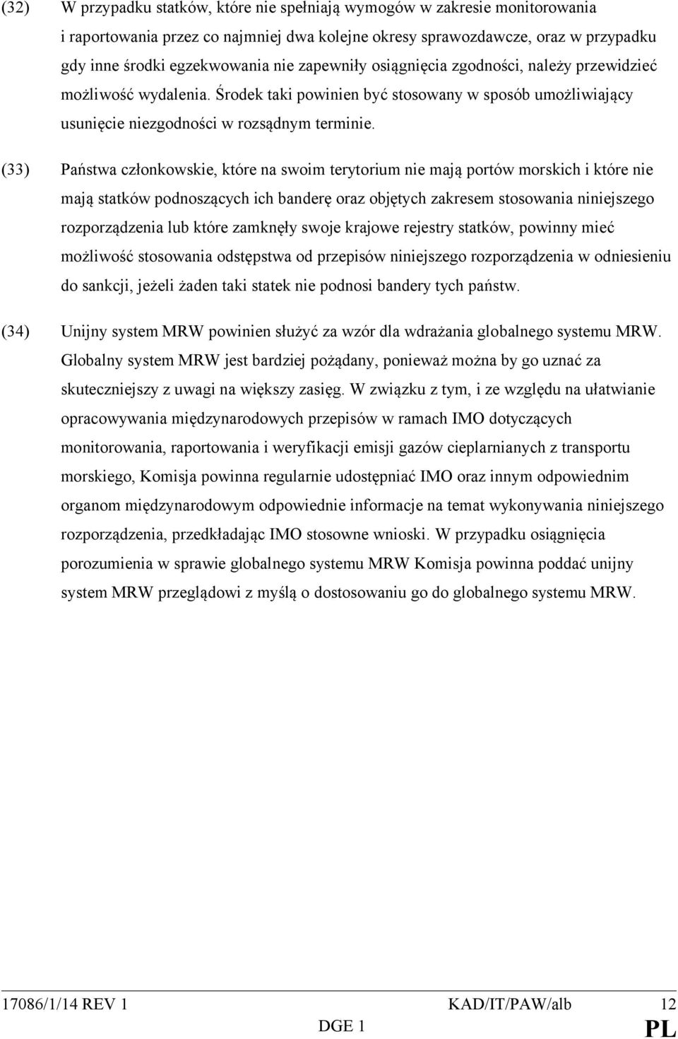 (33) Państwa członkowskie, które na swoim terytorium nie mają portów morskich i które nie mają statków podnoszących ich banderę oraz objętych zakresem stosowania niniejszego rozporządzenia lub które