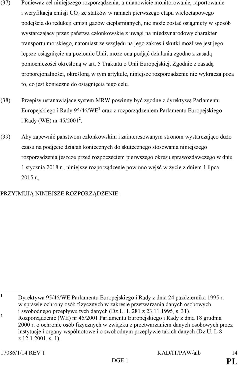 możliwe jest jego lepsze osiągnięcie na poziomie Unii, może ona podjąć działania zgodne z zasadą pomocniczości określoną w art. 5 Traktatu o Unii Europejskiej.