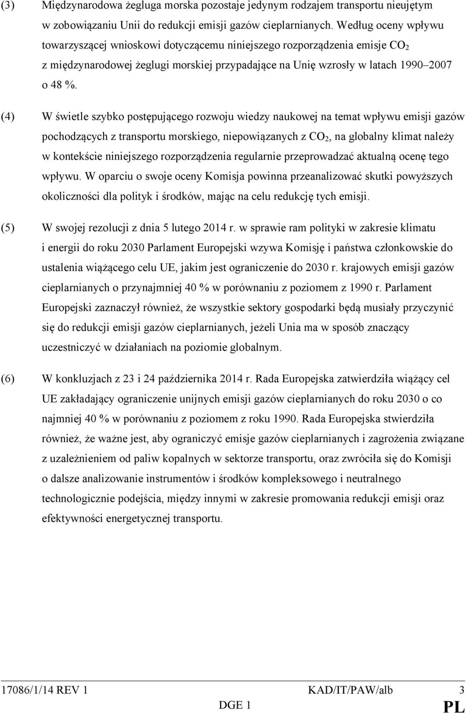 (4) W świetle szybko postępującego rozwoju wiedzy naukowej na temat wpływu emisji gazów pochodzących z transportu morskiego, niepowiązanych z CO 2, na globalny klimat należy w kontekście niniejszego