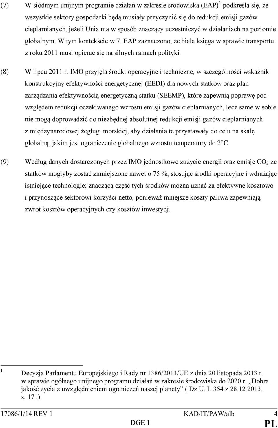 EAP zaznaczono, że biała księga w sprawie transportu z roku 2011 musi opierać się na silnych ramach polityki. (8) W lipcu 2011 r.