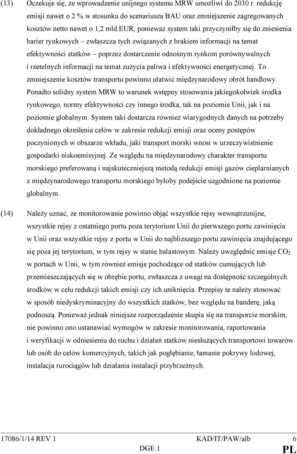 zwłaszcza tych związanych z brakiem informacji na temat efektywności statków poprzez dostarczenie odnośnym rynkom porównywalnych i rzetelnych informacji na temat zużycia paliwa i efektywności