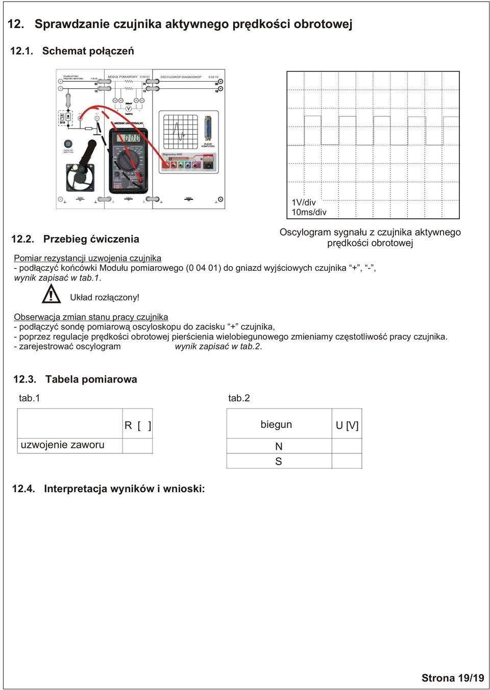 1V/div 1ms/div Oscylgram sygna³u z czujnika aktywneg prêdkœci brtwej Obserwacja zmian stanu pracy czujnika - pd³¹czyæ sndê pmiarw¹ scylskpu d zacisku + czujnika, - pprzez regulacje prêdkœci brtwej