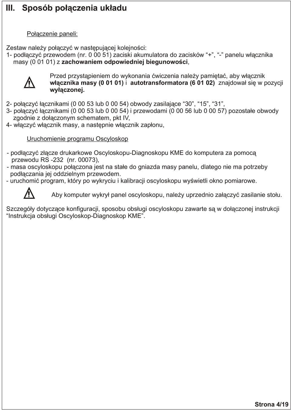 Przed przyst¹pieniem d wyknania æwiczenia nale y pamiêtaæ, aby w³¹cznik w³¹cznika masy ( 1 1) i auttransfrmatra (6 1 2) znajdwa³ siê w pzycji wy³¹cznej.