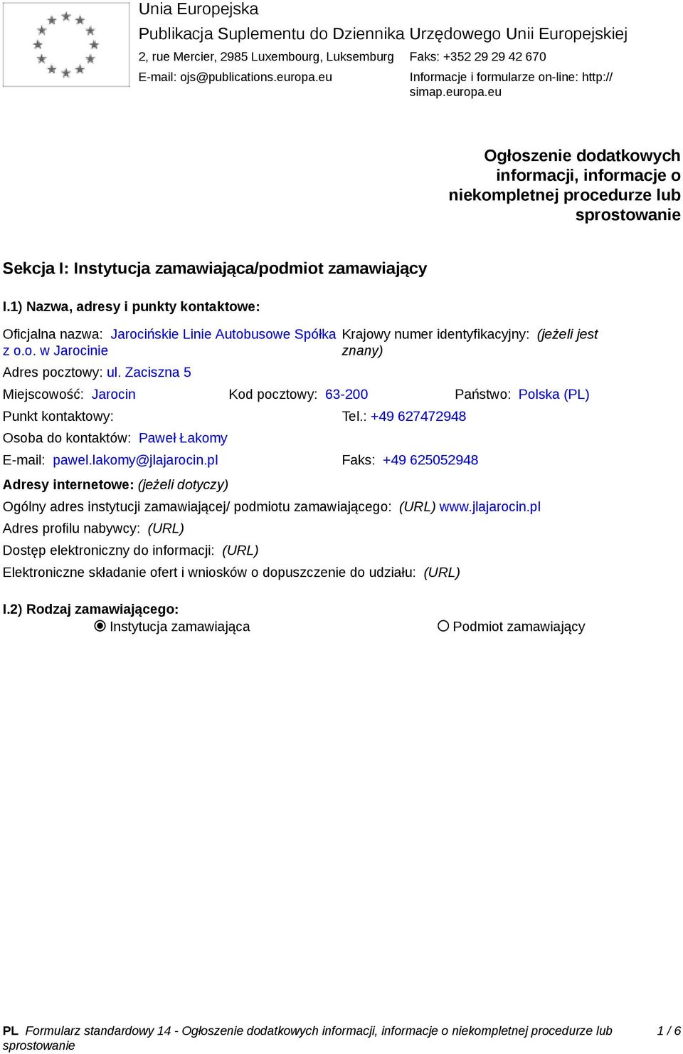 1) Nazwa, adresy i punkty kontaktowe: Oficjalna nazwa: Jarocińskie Linie Autobusowe Spółka z o.o. w Jarocinie Adres pocztowy: ul.