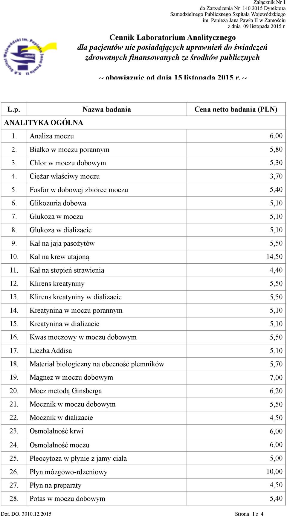 Fosfor w dobowej zbiórce moczu 5,40 6. Glikozuria dobowa 5,10 7. Glukoza w moczu 5,10 8. Glukoza w dializacie 5,10 9. Kał na jaja pasożytów 5,50 10. Kał na krew utajoną 14,50 11.