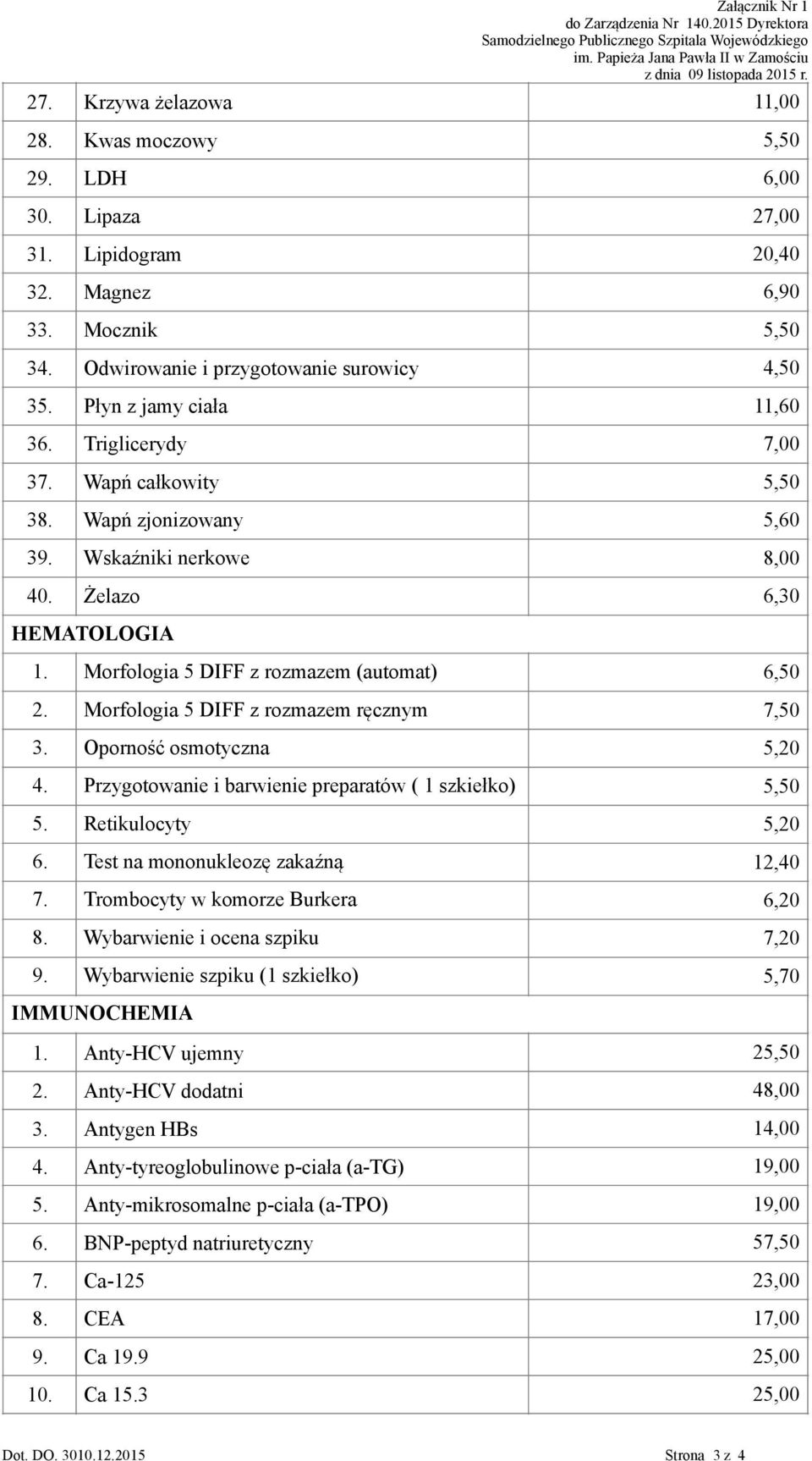 Morfologia 5 DIFF z rozmazem ręcznym 7,50 3. Oporność osmotyczna 5,20 4. Przygotowanie i barwienie preparatów ( 1 szkiełko) 5,50 5. Retikulocyty 5,20 6. Test na mononukleozę zakaźną 12,40 7.