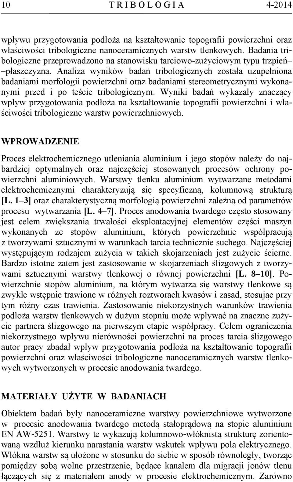 Analiza wyników badań tribologicznych została uzupełniona badaniami morfologii powierzchni oraz badaniami stereometrycznymi wykonanymi przed i po teście tribologicznym.
