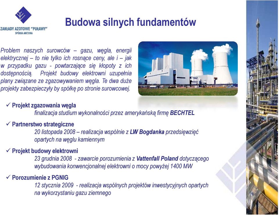 Projekt zgazowania węgla finalizacja studium wykonalności przez amerykańską firmę BECHTEL Partnerstwo strategiczne 20 listopada 2008 realizacja wspólnie z LW Bogdanka przedsięwzięć ę ę opartych na