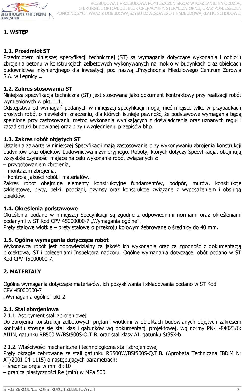 Zakres stosowania ST Niniejsza specyfikacja techniczna (ST) jest stosowana jako dokument kontraktowy przy realizacji robót wymienionych w pkt. 1.