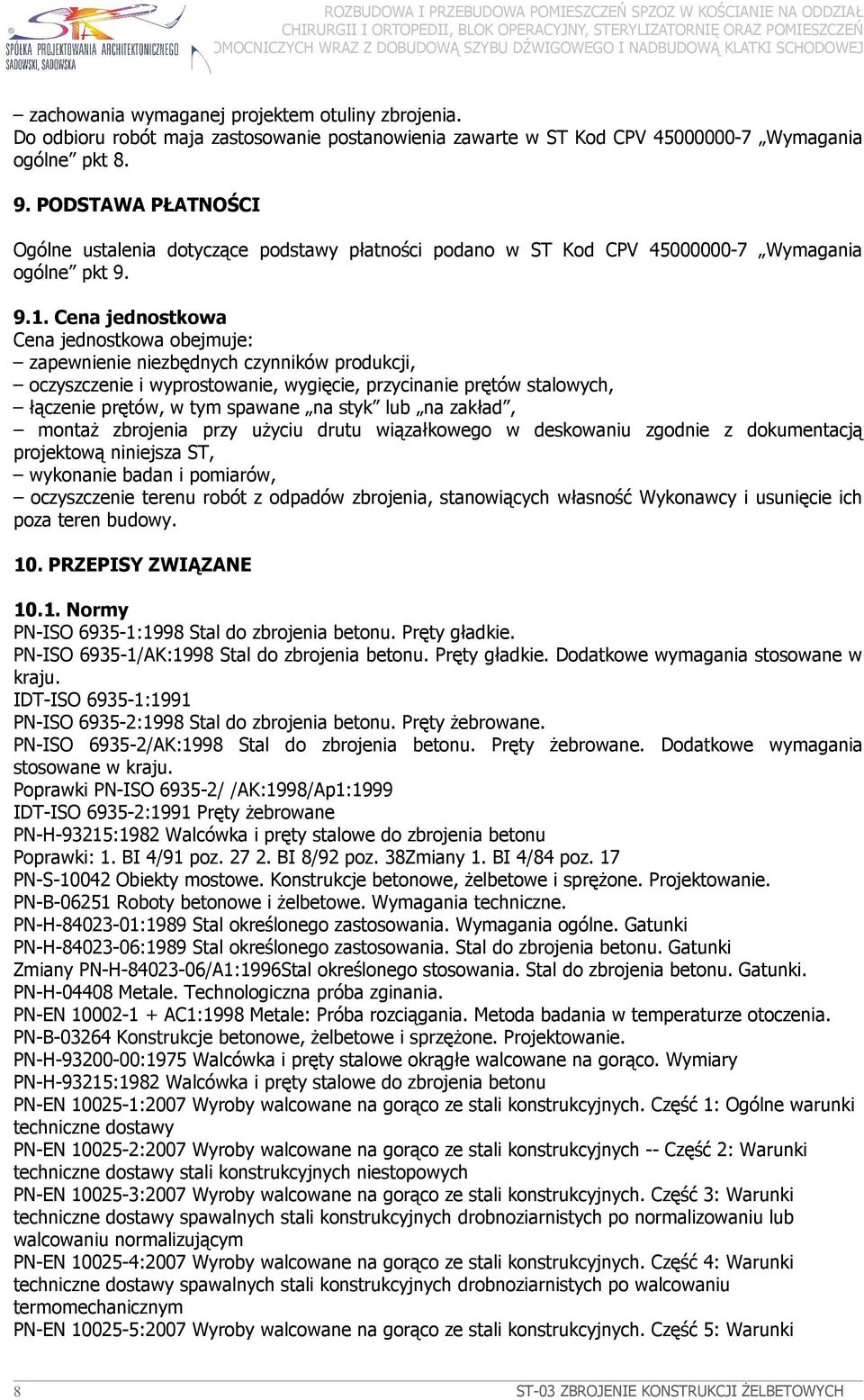 Cena jednostkowa Cena jednostkowa obejmuje: zapewnienie niezbędnych czynników produkcji, oczyszczenie i wyprostowanie, wygięcie, przycinanie prętów stalowych, łączenie prętów, w tym spawane na styk