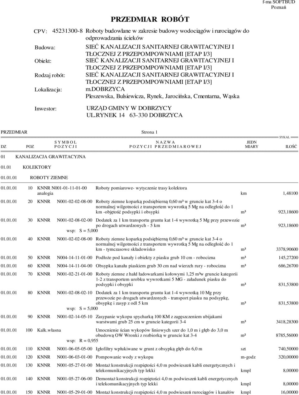 01.01 10 KNNR N001-01-11-01-00 analogia Roboty pomiarowe- wytyczenie trasy kolektora km 1,48100 01.01.01 20 KNNR N001-02-02-08-00 Roboty ziemne koparką podsiębierną 0,60 m³ w gruncie kat 3-4 o km -objętość podsypki i obsypki m³ 923,18600 01.