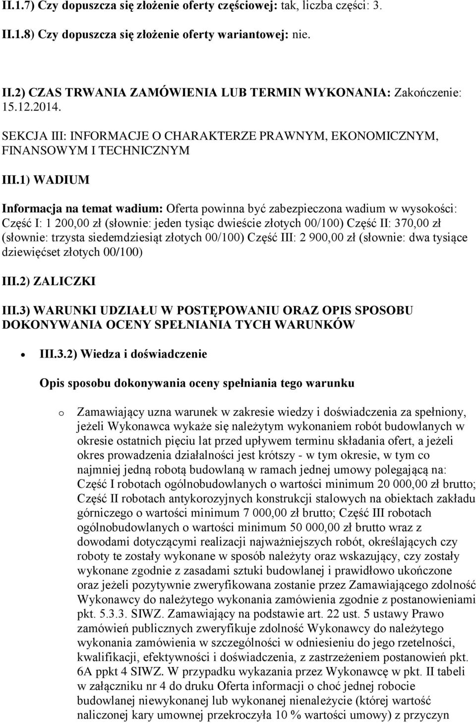 1) WADIUM Informacja na temat wadium: Oferta powinna być zabezpieczona wadium w wysokości: Część I: 1 200,00 zł (słownie: jeden tysiąc dwieście złotych 00/100) Część II: 370,00 zł (słownie: trzysta