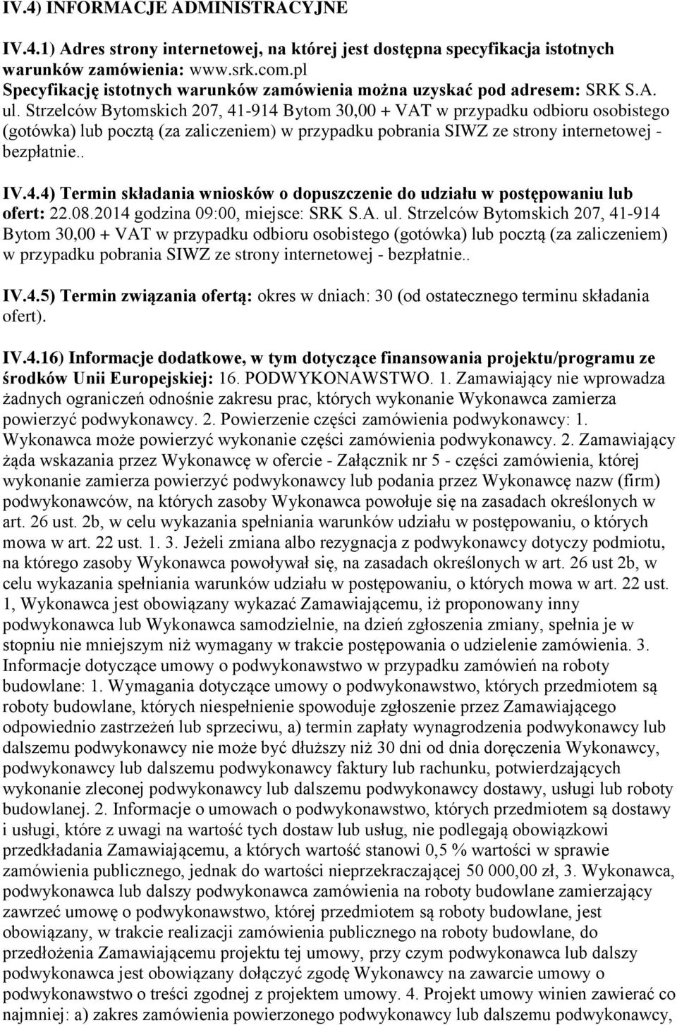 Strzelców Bytomskich 207, 41-914 Bytom 30,00 + VAT w przypadku odbioru osobistego (gotówka) lub pocztą (za zaliczeniem) w przypadku pobrania SIWZ ze strony internetowej - bezpłatnie.. IV.4.4) Termin składania wniosków o dopuszczenie do udziału w postępowaniu lub ofert: 22.