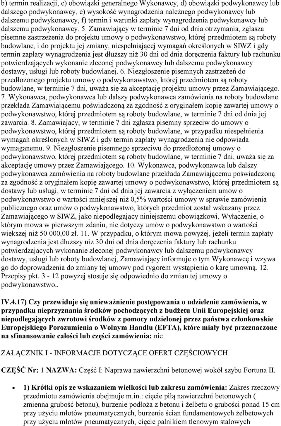 Zamawiający w terminie 7 dni od dnia otrzymania, zgłasza pisemne zastrzeżenia do projektu umowy o podwykonawstwo, której przedmiotem są roboty budowlane, i do projektu jej zmiany, niespełniającej