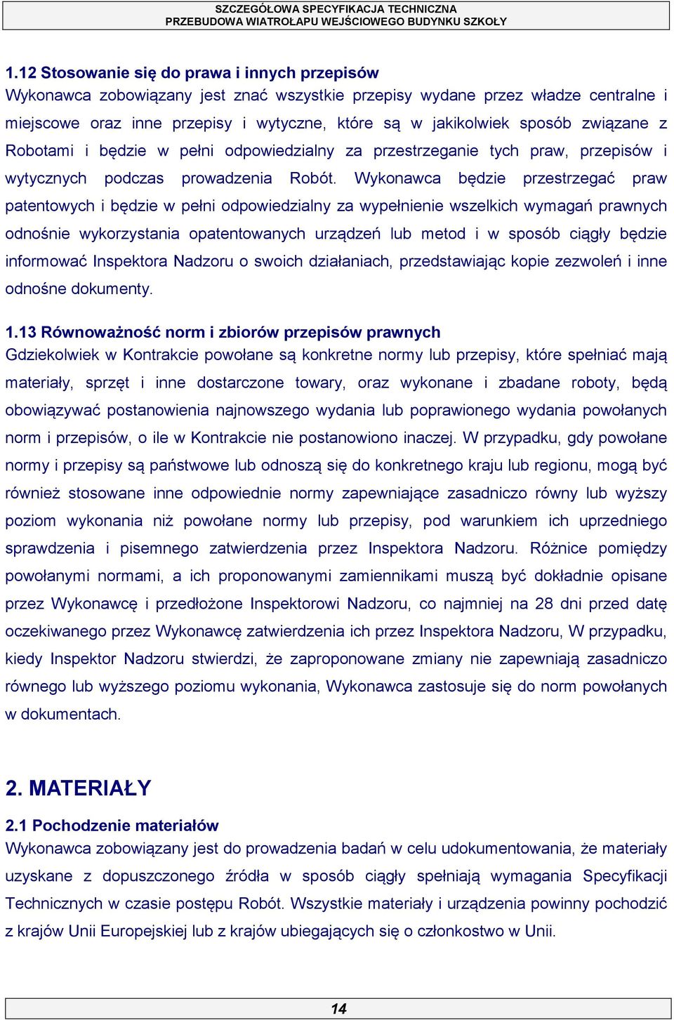 Wykonawca będzie przestrzegać praw patentowych i będzie w pełni odpowiedzialny za wypełnienie wszelkich wymagań prawnych odnośnie wykorzystania opatentowanych urządzeń lub metod i w sposób ciągły