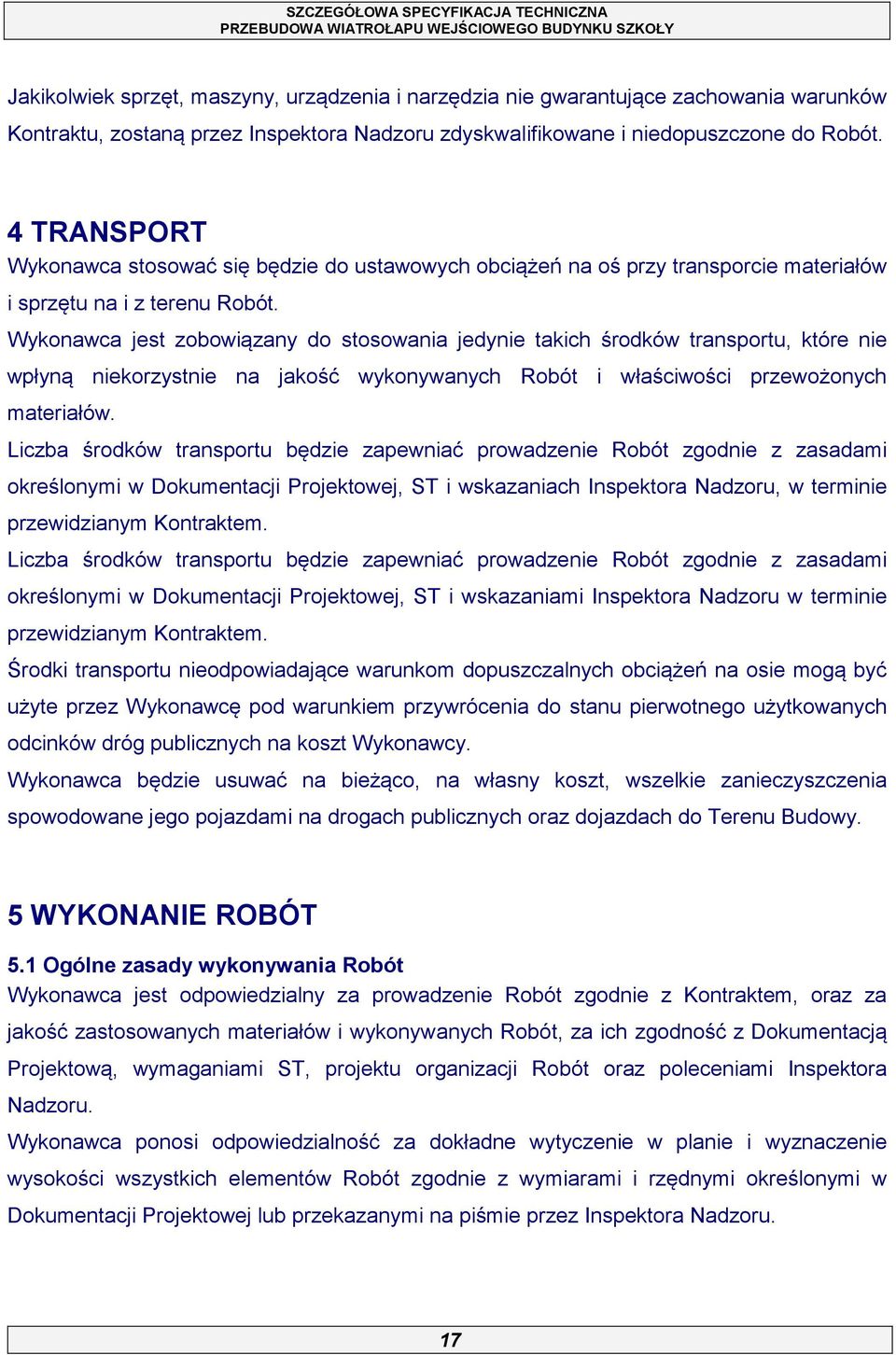 Wykonawca jest zobowiązany do stosowania jedynie takich środków transportu, które nie wpłyną niekorzystnie na jakość wykonywanych Robót i właściwości przewożonych materiałów.