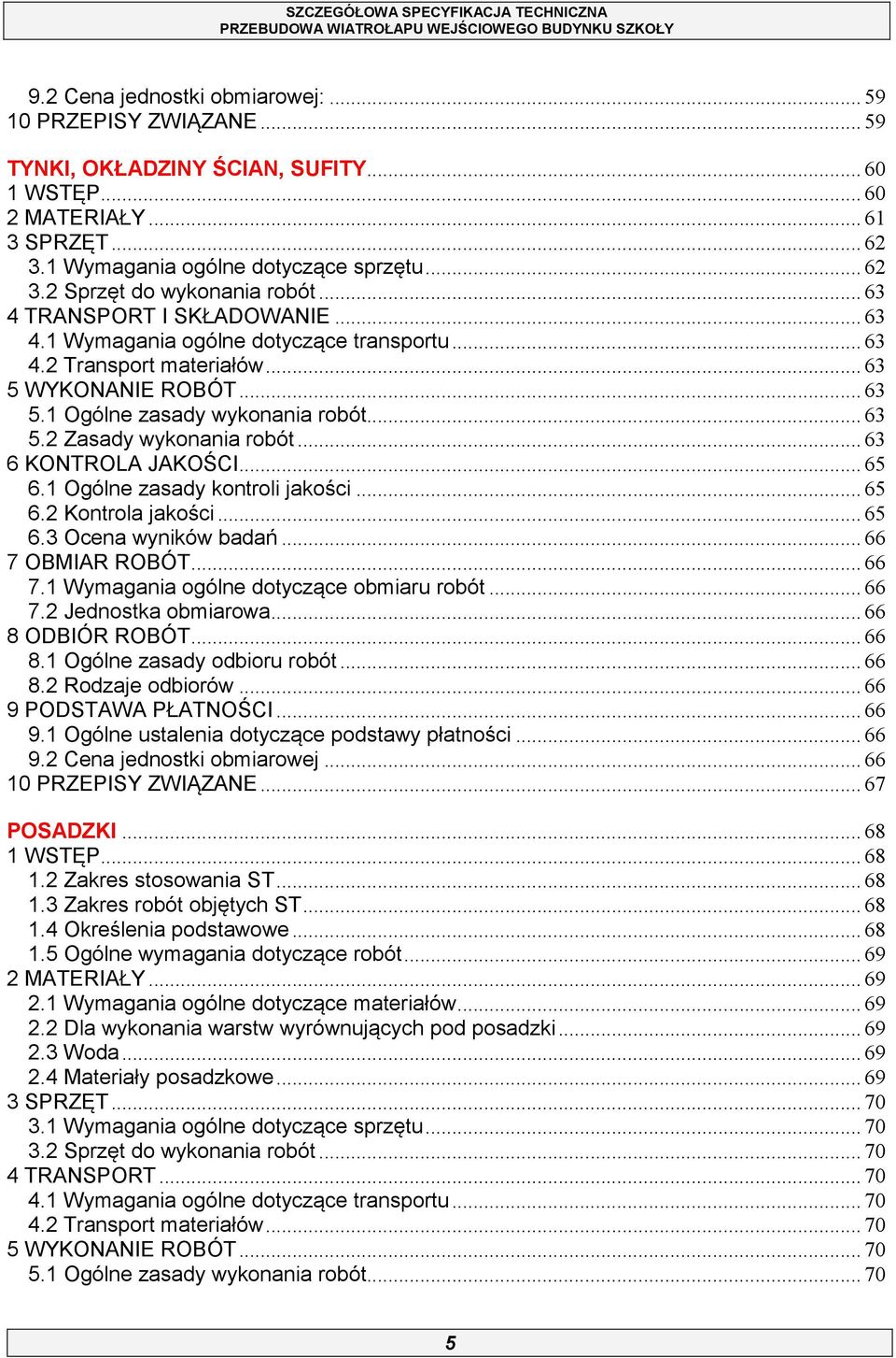 .. 63 6 KONTROLA JAKOŚCI... 65 6.1 Ogólne zasady kontroli jakości... 65 6.2 Kontrola jakości... 65 6.3 Ocena wyników badań... 66 7 OBMIAR ROBÓT... 66 7.1 Wymagania ogólne dotyczące obmiaru robót.