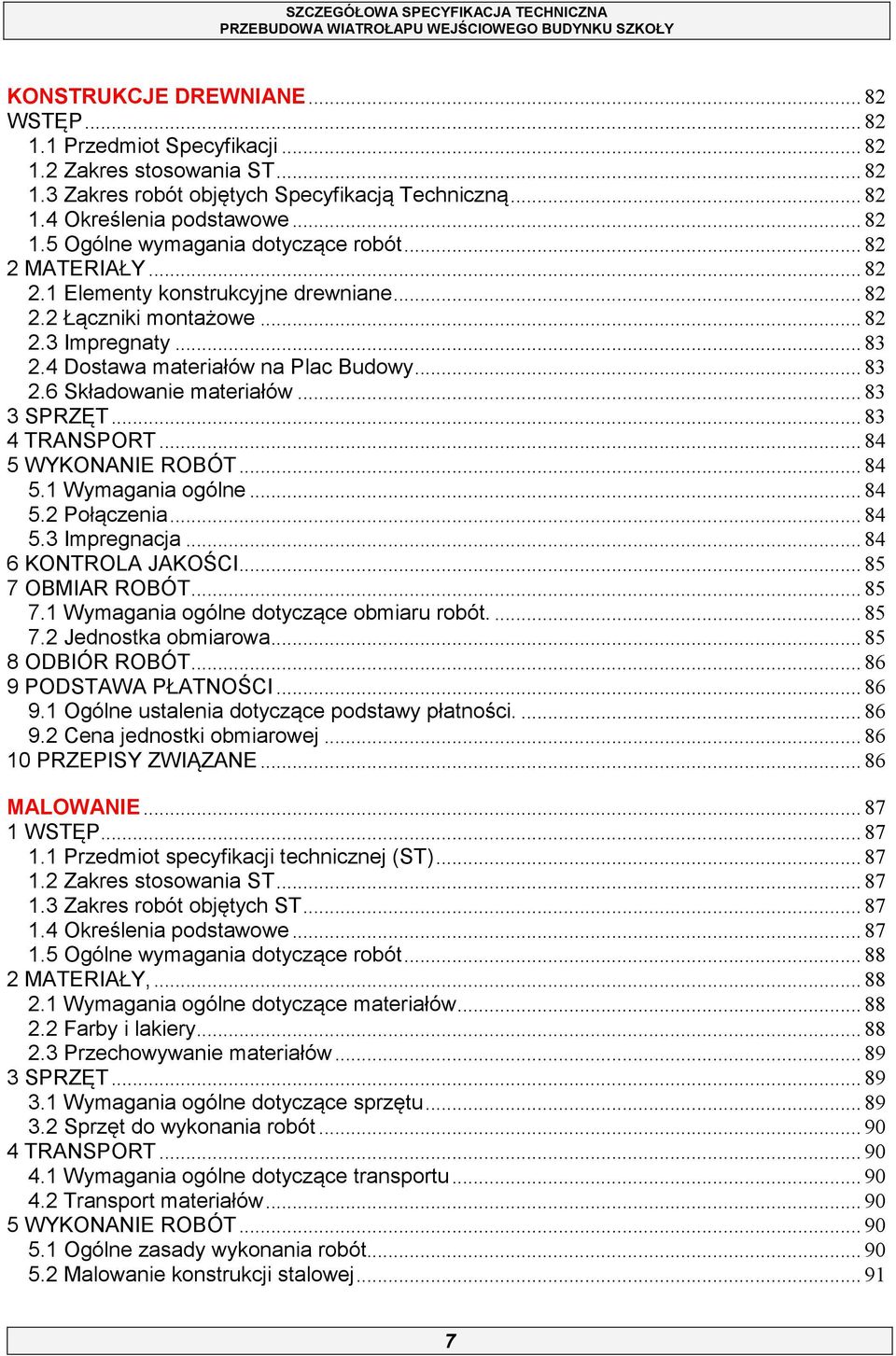 .. 83 3 SPRZĘT... 83 4 TRANSPORT... 84 5 WYKONANIE ROBÓT... 84 5.1 Wymagania ogólne... 84 5.2 Połączenia... 84 5.3 Impregnacja... 84 6 KONTROLA JAKOŚCI... 85 7 
