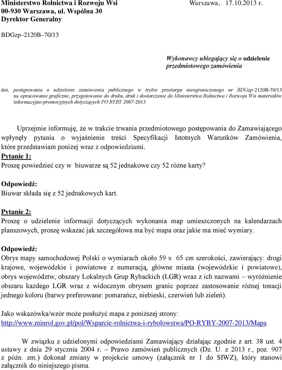 Rolnictwa i Rozwoju Wsi materiałów informacyjno-promocyjnych dotyczących PO RYBY 2007-2013 Uprzejmie informuję, że w trakcie trwania przedmiotowego postępowania do Zamawiającego wpłynęły pytania o