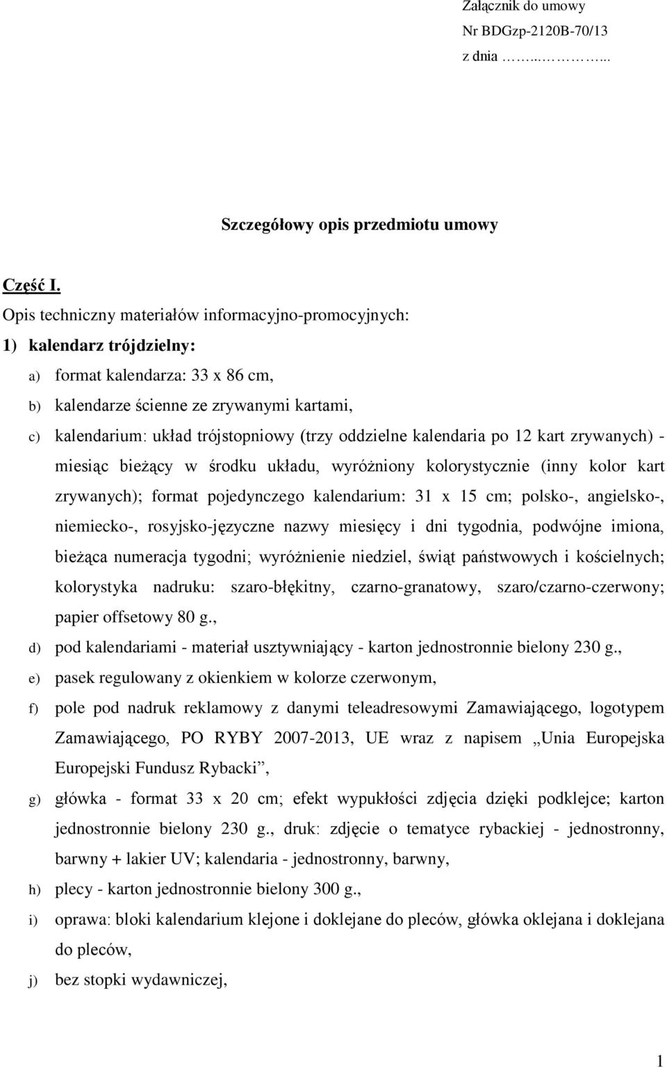 oddzielne kalendaria po 12 kart zrywanych) - miesiąc bieżący w środku układu, wyróżniony kolorystycznie (inny kolor kart zrywanych); format pojedynczego kalendarium: 31 x 15 cm; polsko-, angielsko-,