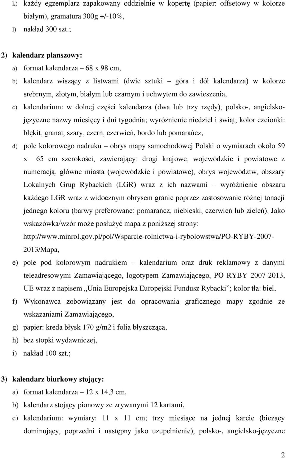 zawieszenia, c) kalendarium: w dolnej części kalendarza (dwa lub trzy rzędy); polsko-, angielskojęzyczne nazwy miesięcy i dni tygodnia; wyróżnienie niedziel i świąt; kolor czcionki: błękit, granat,