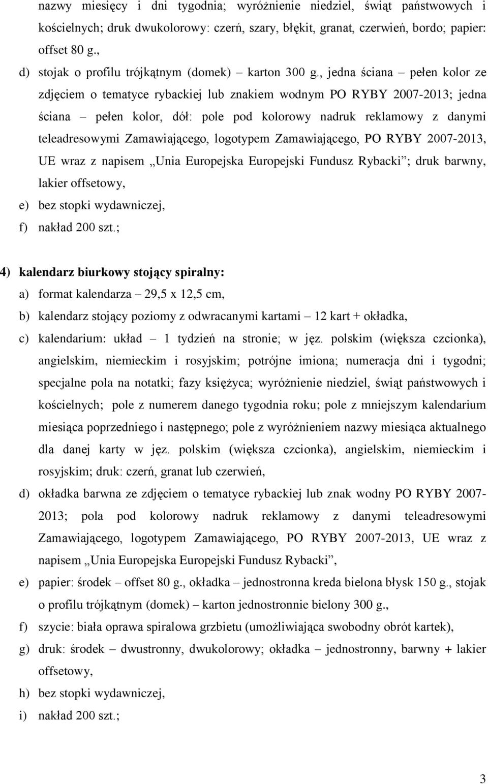 , jedna ściana pełen kolor ze zdjęciem o tematyce rybackiej lub znakiem wodnym PO RYBY 2007-2013; jedna ściana pełen kolor, dół: pole pod kolorowy nadruk reklamowy z danymi teleadresowymi