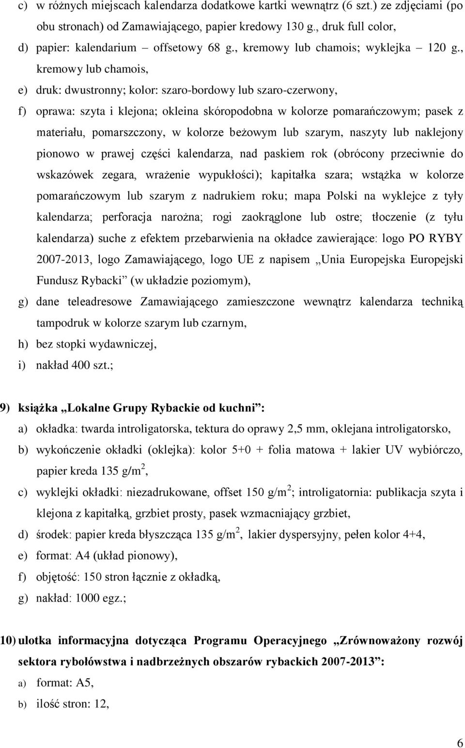 , kremowy lub chamois, e) druk: dwustronny; kolor: szaro-bordowy lub szaro-czerwony, f) oprawa: szyta i klejona; okleina skóropodobna w kolorze pomarańczowym; pasek z materiału, pomarszczony, w