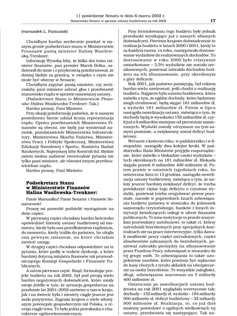 Informujê Wysok¹ Izbê, e kilka dni temu minister finansów, pan premier Marek Belka, zadzwoni³ do mnie i z przykroœci¹ poinformowa³, e dzisiaj bêdzie za granic¹, w zwi¹zku z czym nie mo e byæ obecny w