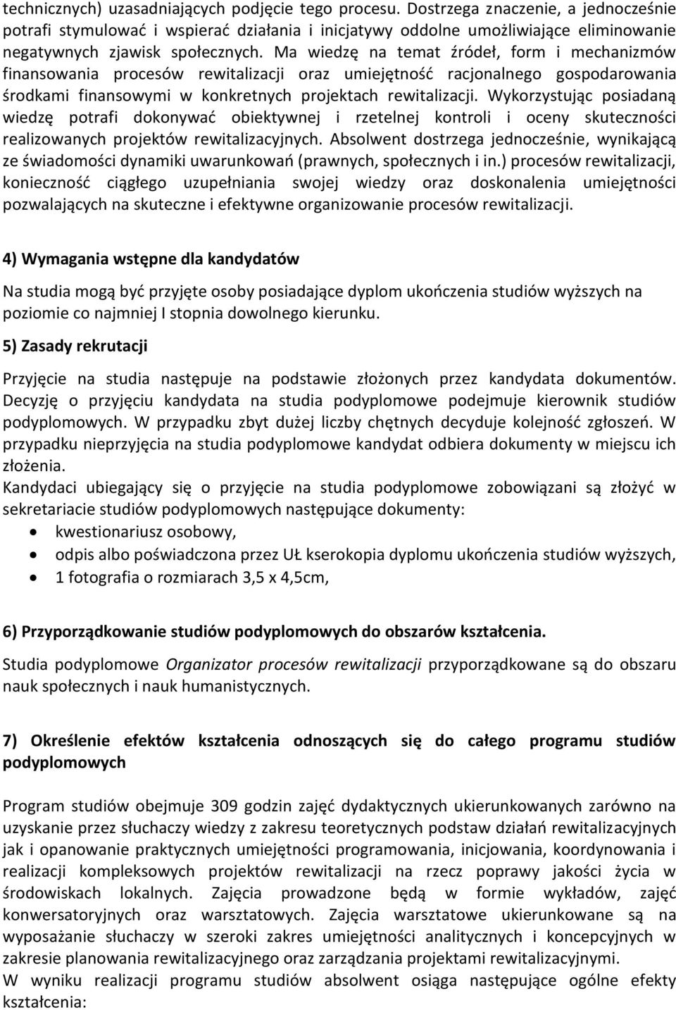 Ma wiedzę na temat źródeł, form i mechanizmów finansowania procesów rewitalizacji oraz umiejętność racjonalnego gospodarowania środkami finansowymi w konkretnych projektach rewitalizacji.