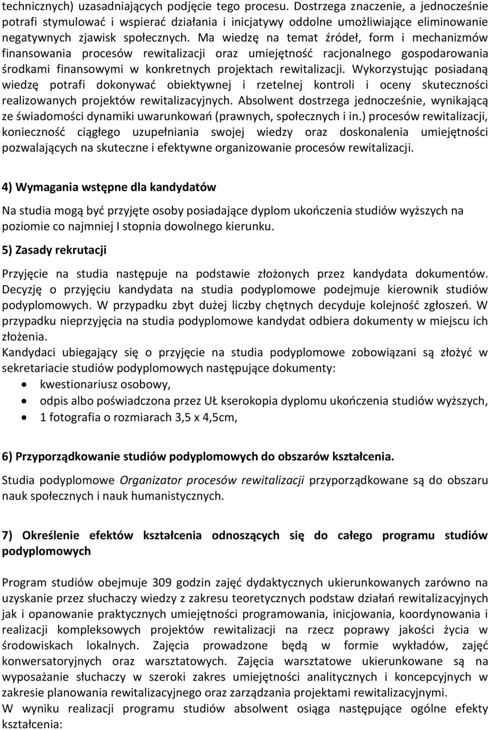 Ma wiedzę na temat źródeł, form i mechanizmów finansowania procesów rewitalizacji oraz umiejętność racjonalnego gospodarowania środkami finansowymi w konkretnych projektach rewitalizacji.