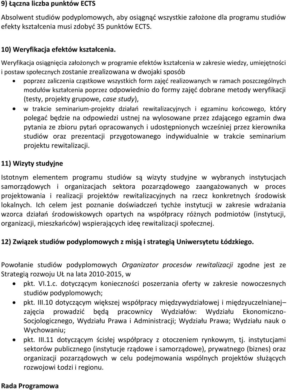 form zajęć realizowanych w ramach poszczególnych modułów kształcenia poprzez odpowiednio do formy zajęć dobrane metody weryfikacji (testy, projekty grupowe, case study), w trakcie seminarium-projekty