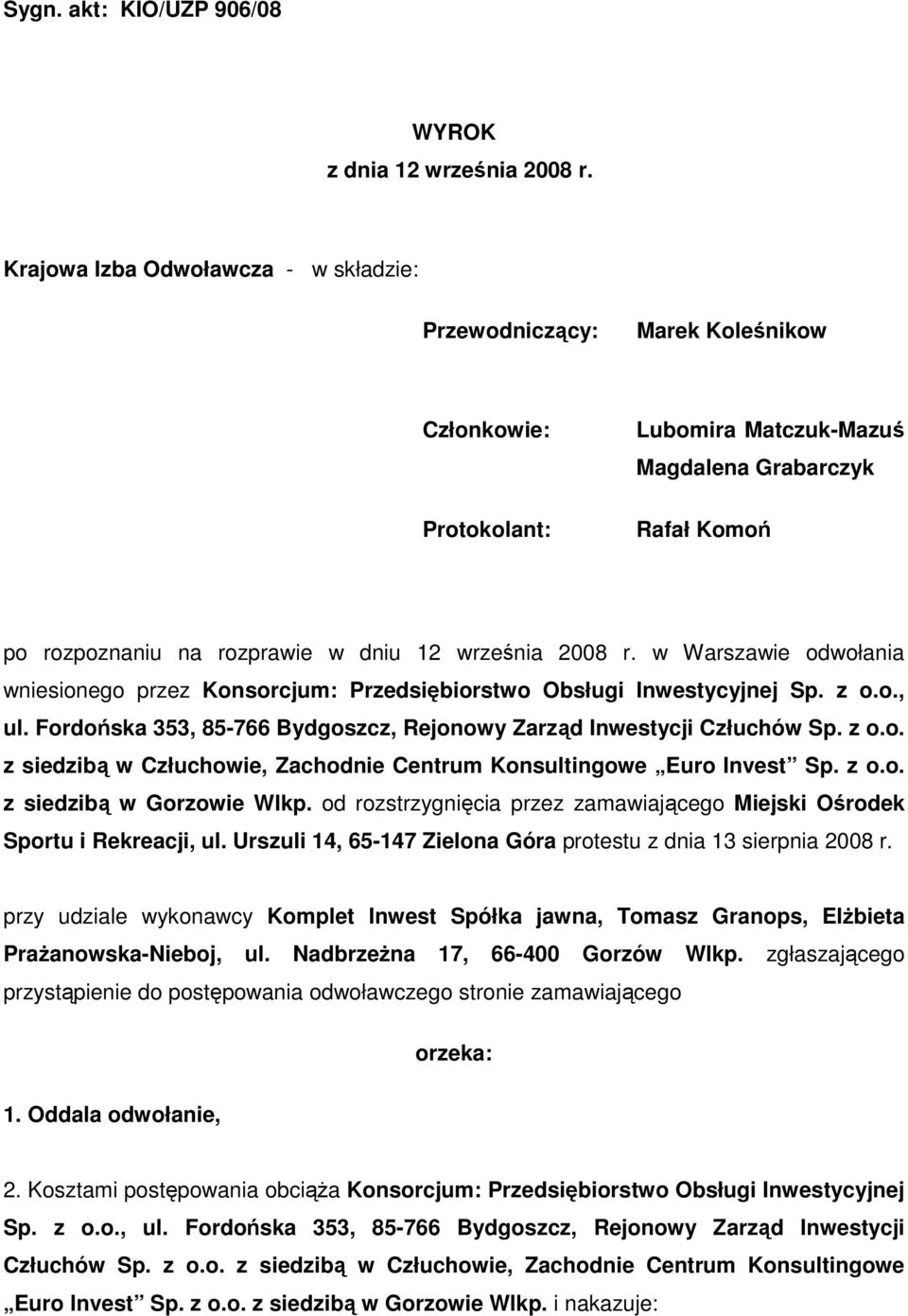 2008 r. w Warszawie odwołania wniesionego przez Konsorcjum: Przedsiębiorstwo Obsługi Inwestycyjnej Sp. z o.o., ul. Fordońska 353, 85-766 Bydgoszcz, Rejonowy Zarząd Inwestycji Człuchów Sp. z o.o. z siedzibą w Człuchowie, Zachodnie Centrum Konsultingowe Euro Invest Sp.