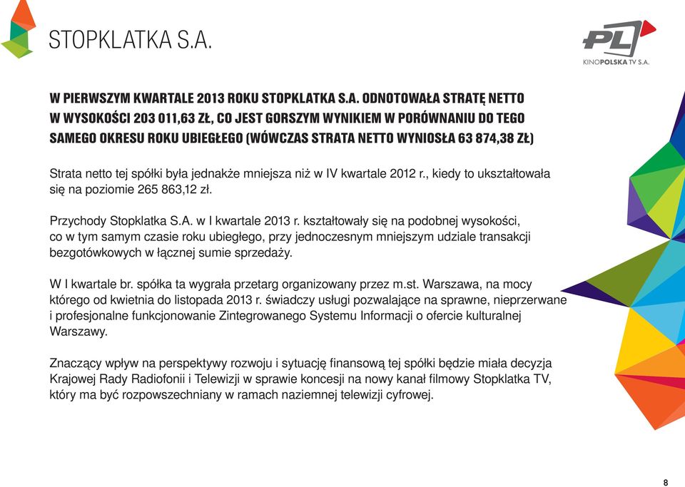 WYNIOSŁA 63 874,38 ZŁ) Strata netto tej spółki była jednakże mniejsza niż w IV kwartale 2012 r., kiedy to ukształtowała się na poziomie 265 863,12 zł. Przychody Stopklatka S.A. w I kwartale 2013 r.