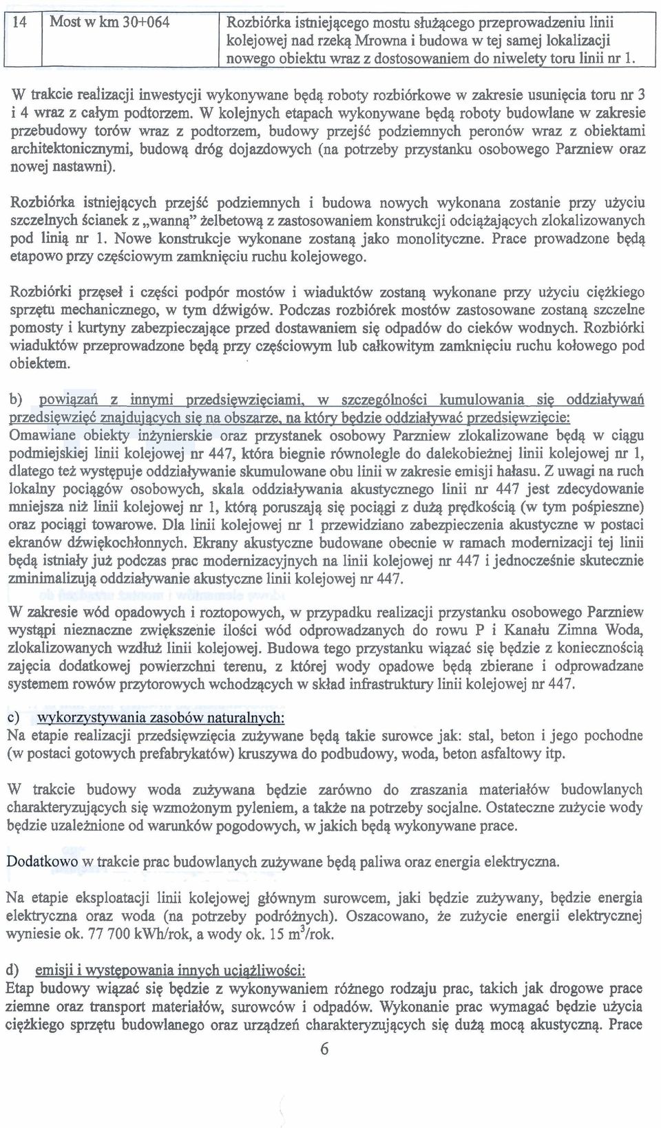 W kolejnych etapach wykonywane bqdq roboty budowlane w zakresie pnebudowy tor6w wraz z podtorzem, budowy przejsc podziemnych peron6w wraz z obiektami architektonicmymi, budowq dr6g dojazdowych (na