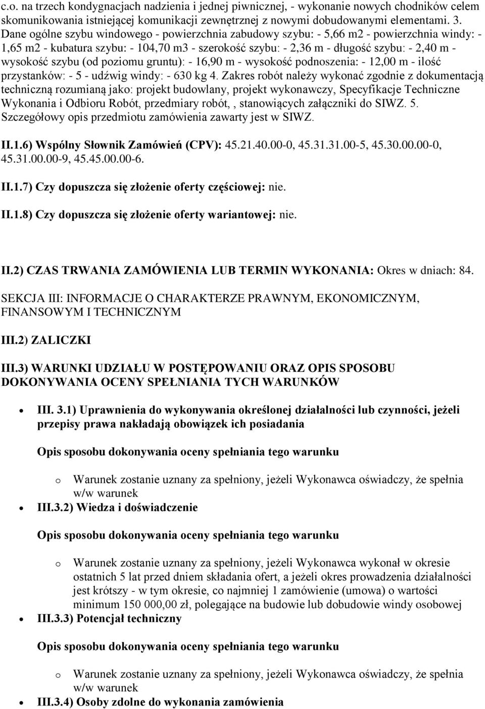 szybu (od poziomu gruntu): - 16,90 m - wysokość podnoszenia: - 12,00 m - ilość przystanków: - 5 - udźwig windy: - 630 kg 4.