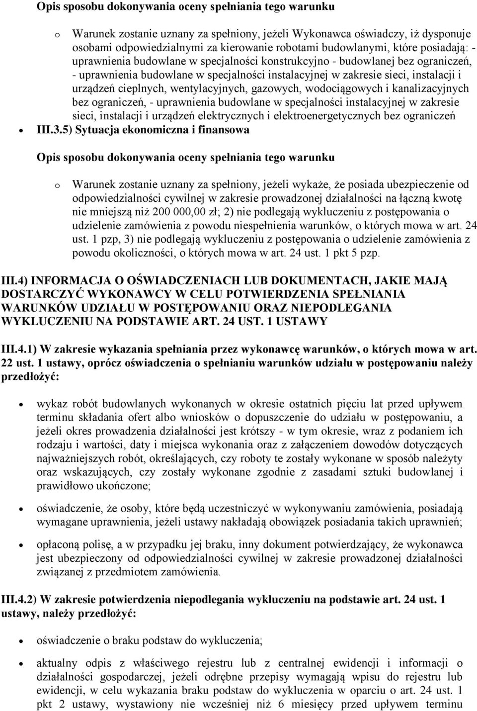 kanalizacyjnych bez ograniczeń, - uprawnienia budowlane w specjalności instalacyjnej w zakresie sieci, instalacji i urządzeń elektrycznych i elektroenergetycznych bez ograniczeń III.3.