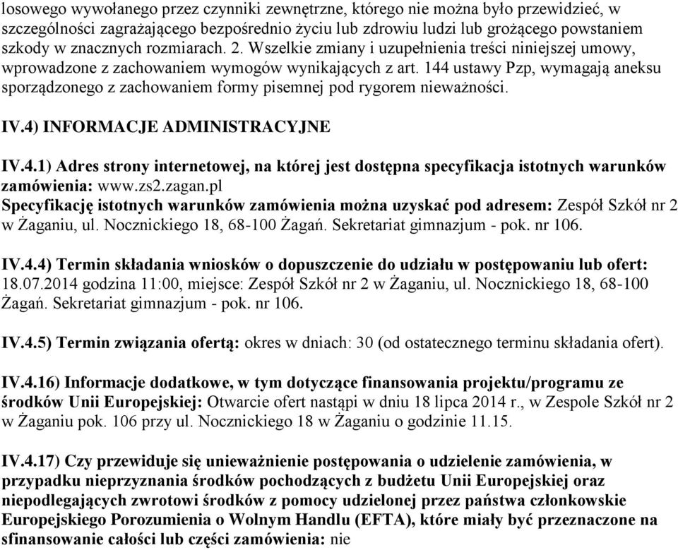 144 ustawy Pzp, wymagają aneksu sporządzonego z zachowaniem formy pisemnej pod rygorem nieważności. IV.4) INFORMACJE ADMINISTRACYJNE IV.4.1) Adres strony internetowej, na której jest dostępna specyfikacja istotnych warunków zamówienia: www.