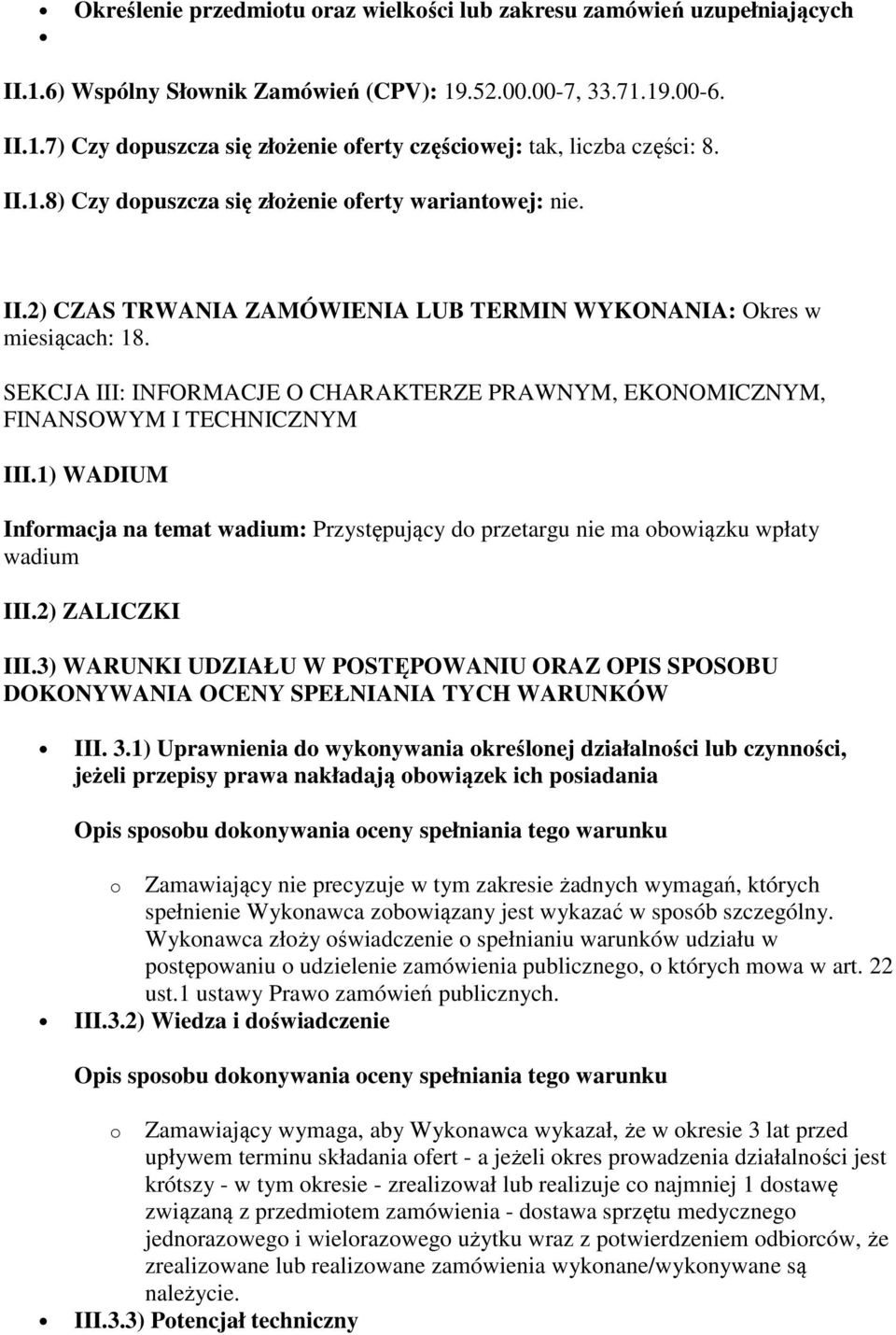 SEKCJA III: INFORMACJE O CHARAKTERZE PRAWNYM, EKONOMICZNYM, FINANSOWYM I TECHNICZNYM III.1) WADIUM Informacja na temat wadium: Przystępujący do przetargu nie ma obowiązku wpłaty wadium III.