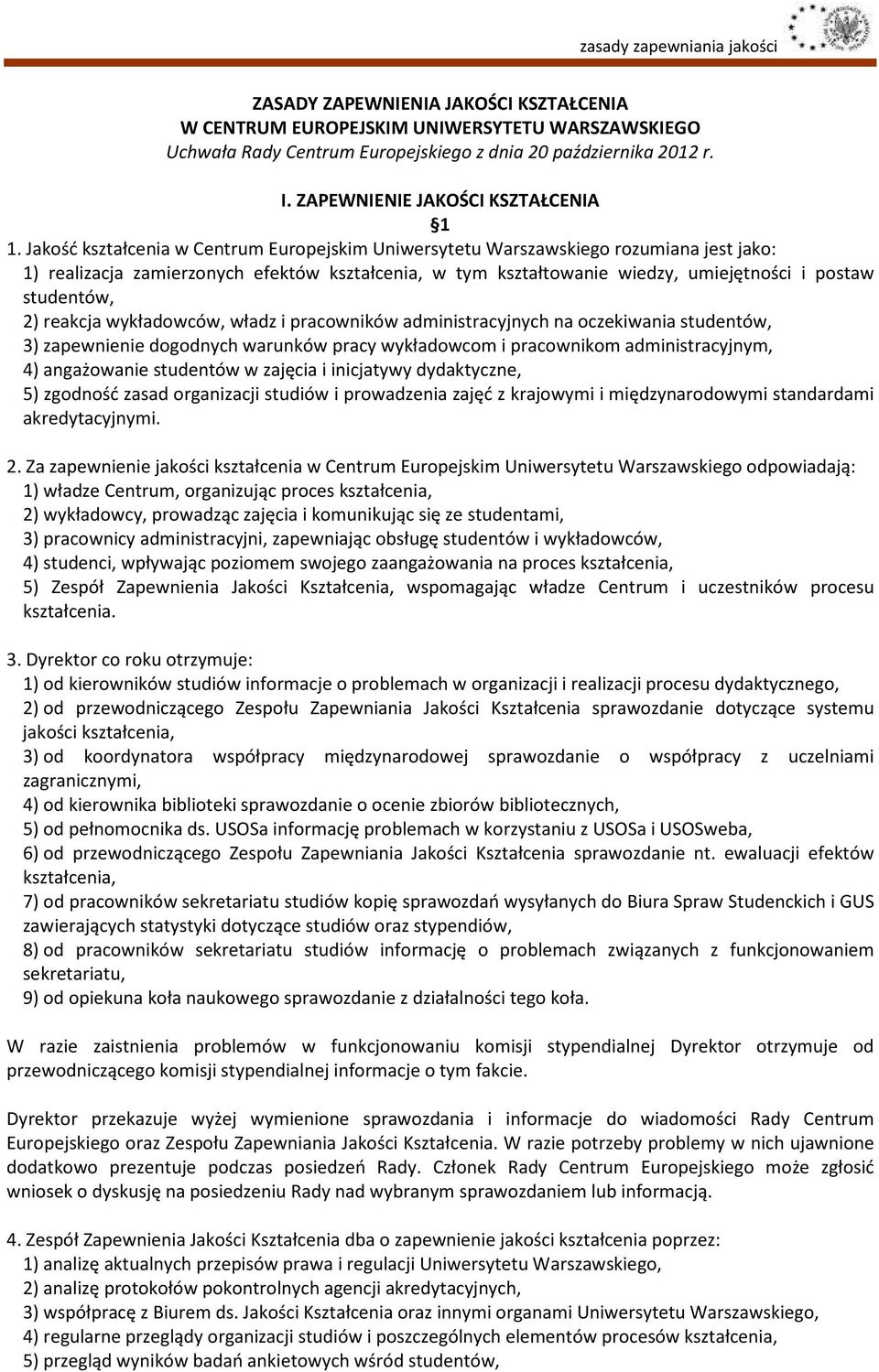 2) reakcja wykładowców, władz i pracowników administracyjnych na oczekiwania studentów, 3) zapewnienie dogodnych warunków pracy wykładowcom i pracownikom administracyjnym, 4) angażowanie studentów w