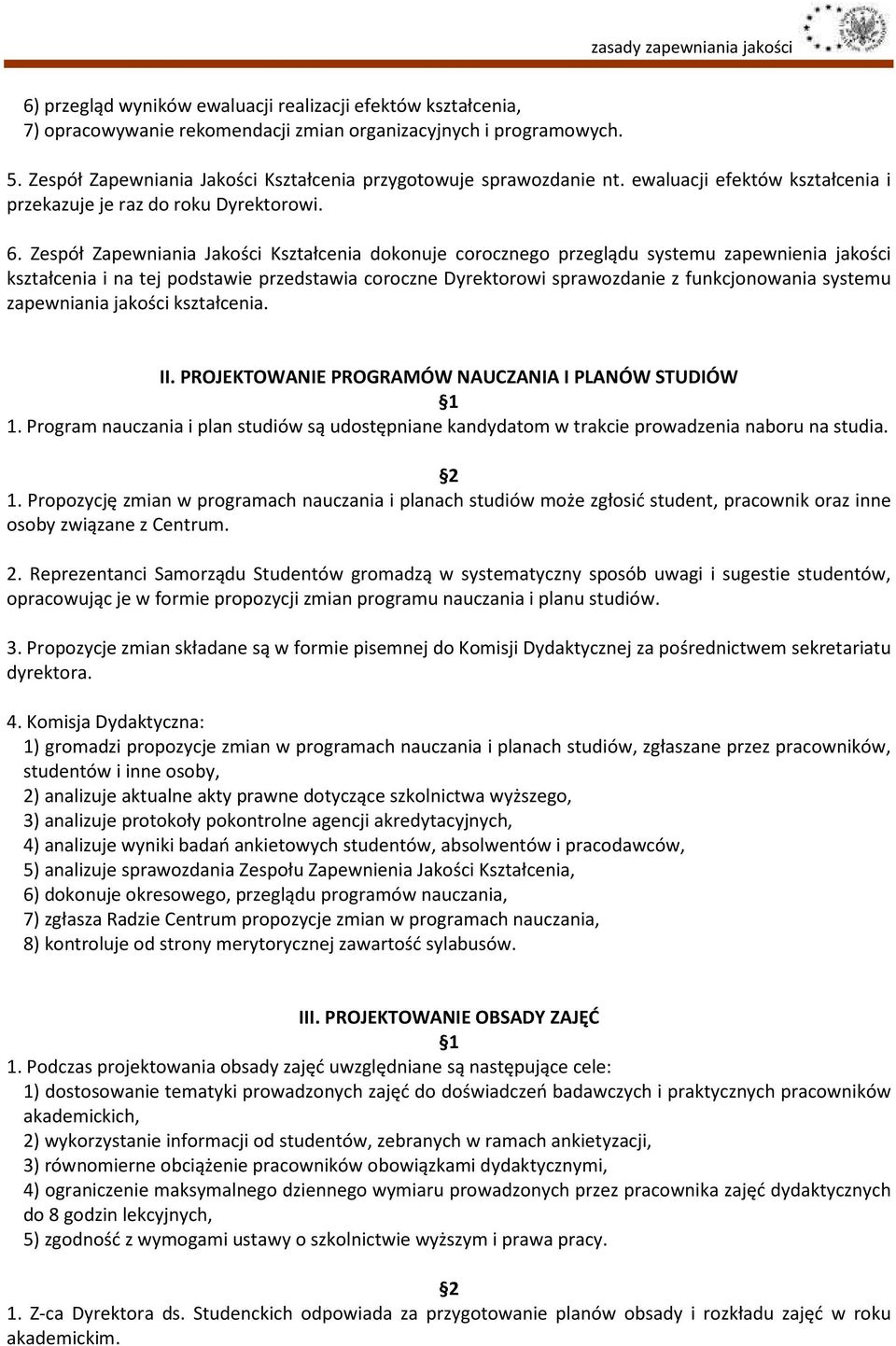 Zespół Zapewniania Jakości Kształcenia dokonuje corocznego przeglądu systemu zapewnienia jakości kształcenia i na tej podstawie przedstawia coroczne Dyrektorowi sprawozdanie z funkcjonowania systemu