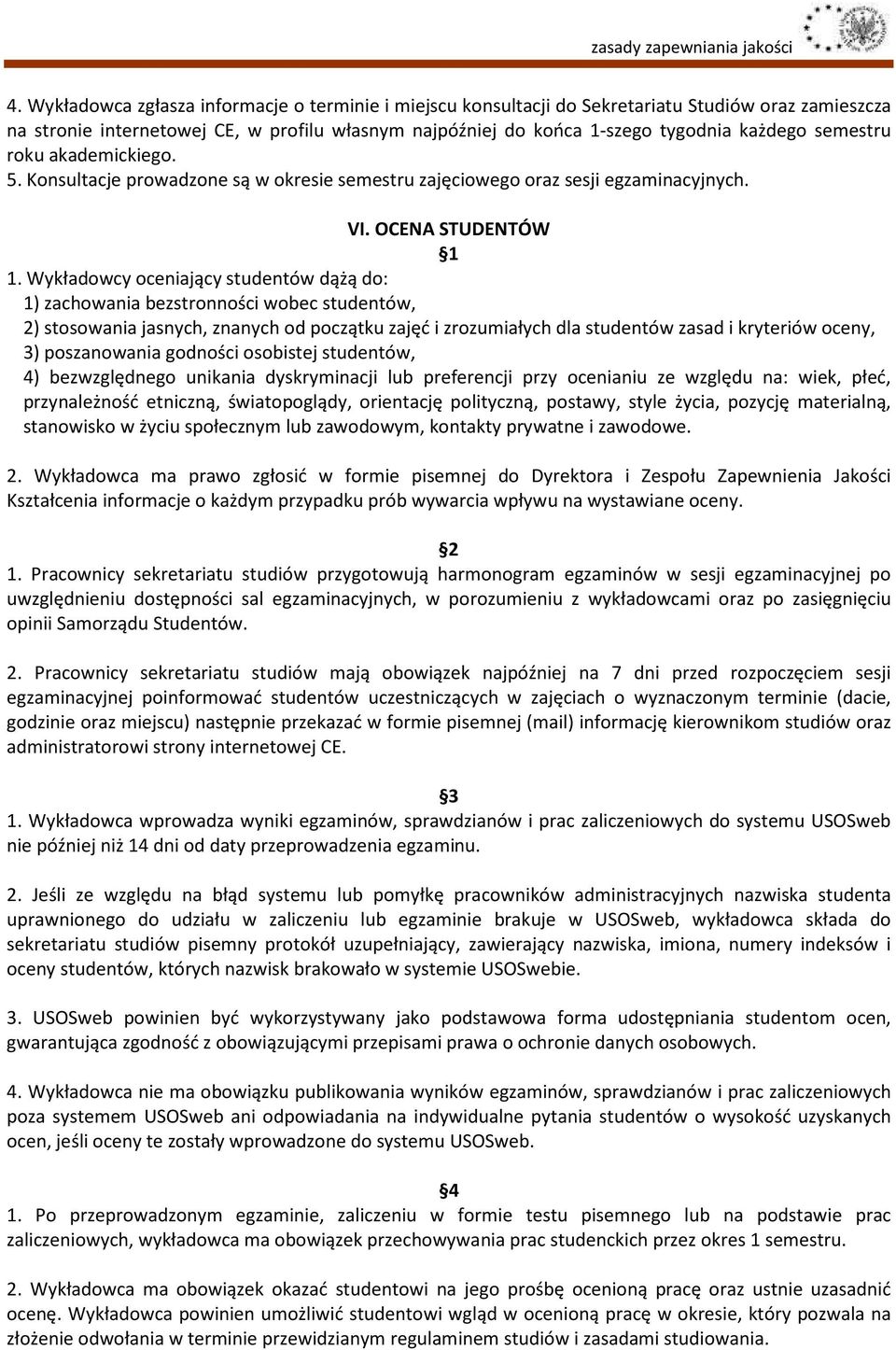 Wykładowcy oceniający studentów dążą do: 1) zachowania bezstronności wobec studentów, 2) stosowania jasnych, znanych od początku zajęć i zrozumiałych dla studentów zasad i kryteriów oceny, 3)
