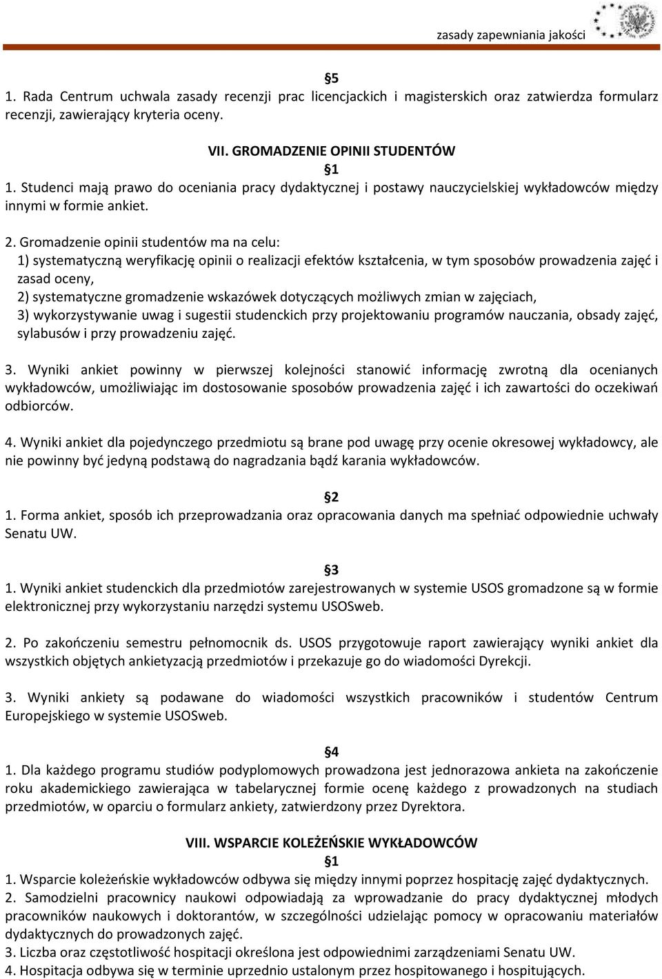 Gromadzenie opinii studentów ma na celu: 1) systematyczną weryfikację opinii o realizacji efektów kształcenia, w tym sposobów prowadzenia zajęć i zasad oceny, 2) systematyczne gromadzenie wskazówek
