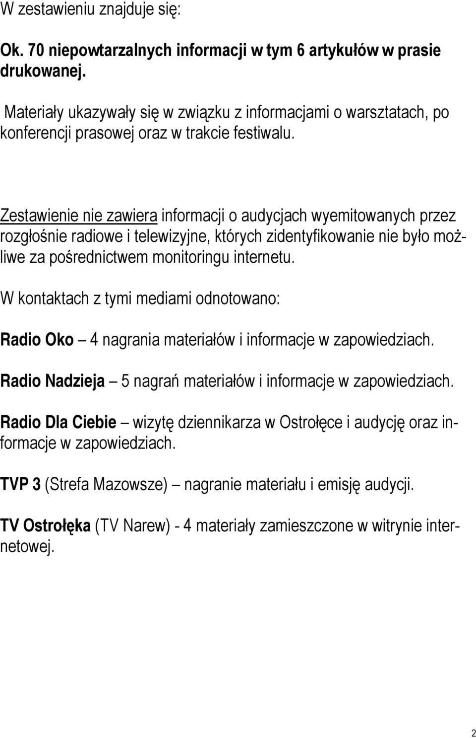 Zestawienie nie zawiera informacji o audycjach wyemitowanych przez rozgłośnie radiowe i telewizyjne, których zidentyfikowanie nie było możliwe za pośrednictwem monitoringu internetu.