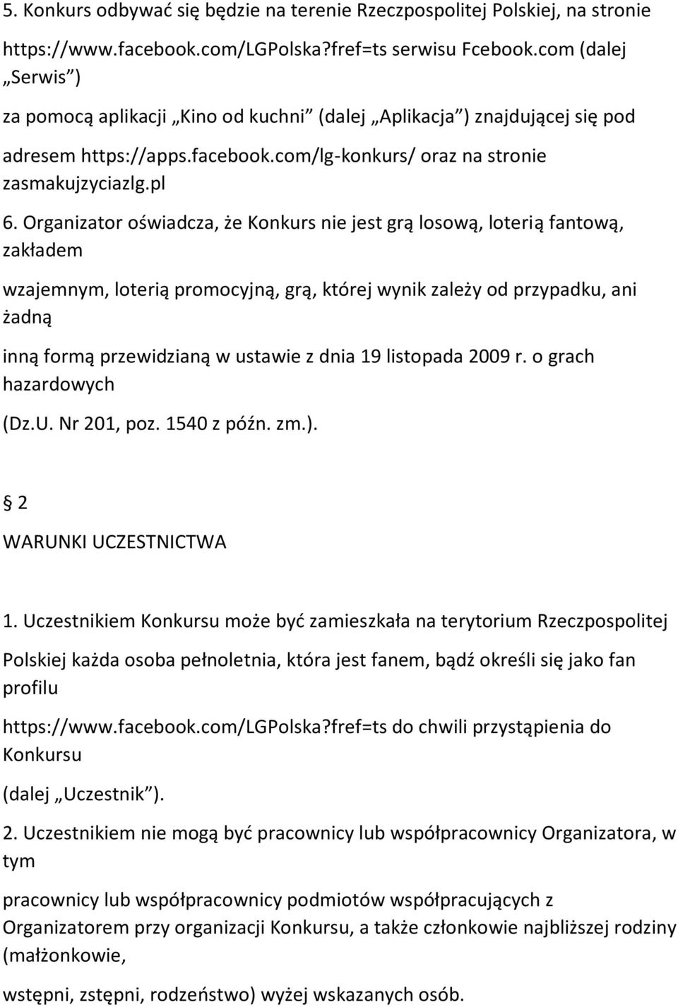Organizator oświadcza, że Konkurs nie jest grą losową, loterią fantową, zakładem wzajemnym, loterią promocyjną, grą, której wynik zależy od przypadku, ani żadną inną formą przewidzianą w ustawie z