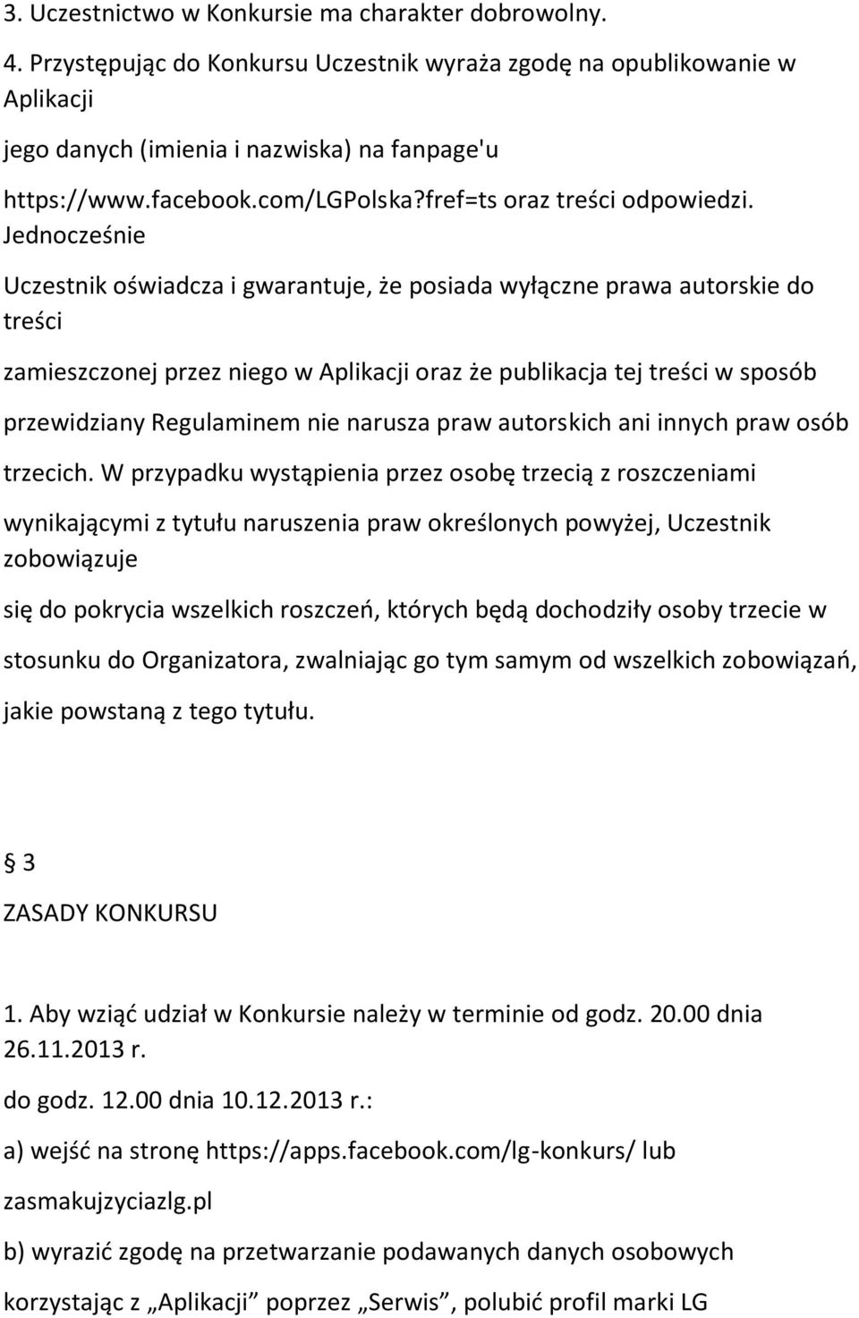 Jednocześnie Uczestnik oświadcza i gwarantuje, że posiada wyłączne prawa autorskie do treści zamieszczonej przez niego w Aplikacji oraz że publikacja tej treści w sposób przewidziany Regulaminem nie
