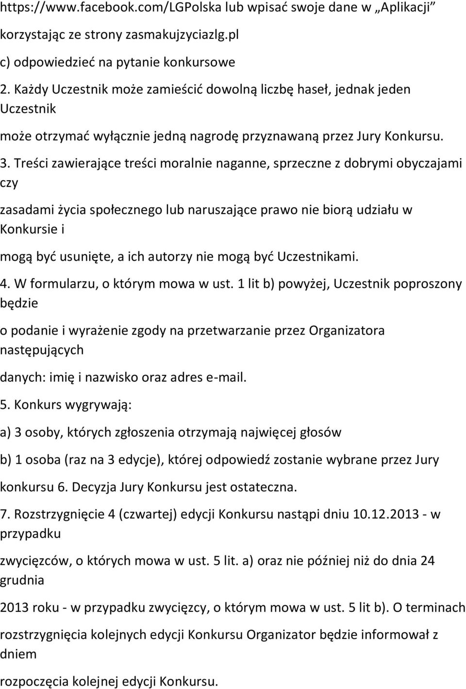 Treści zawierające treści moralnie naganne, sprzeczne z dobrymi obyczajami czy zasadami życia społecznego lub naruszające prawo nie biorą udziału w Konkursie i mogą być usunięte, a ich autorzy nie