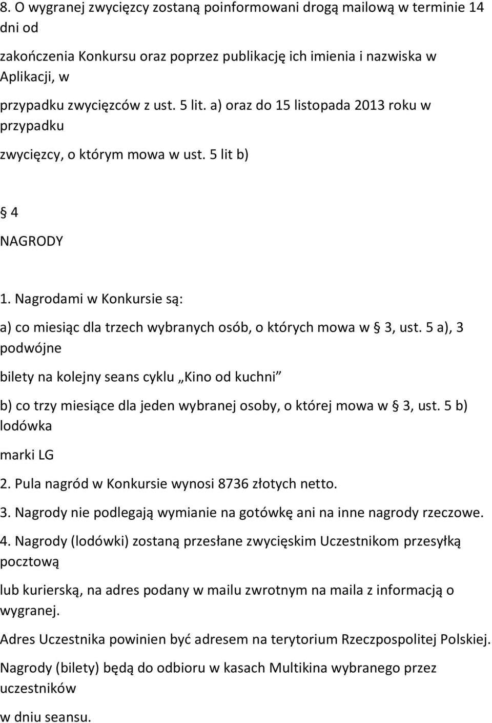 5 a), 3 podwójne bilety na kolejny seans cyklu Kino od kuchni b) co trzy miesiące dla jeden wybranej osoby, o której mowa w 3, ust. 5 b) lodówka marki LG 2.
