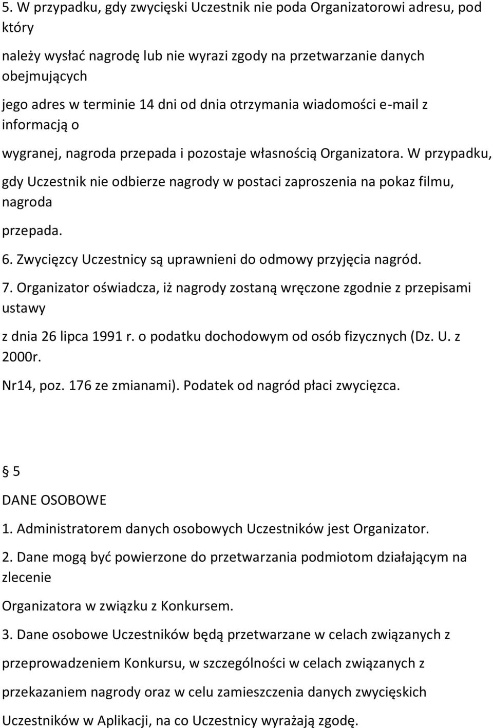 W przypadku, gdy Uczestnik nie odbierze nagrody w postaci zaproszenia na pokaz filmu, nagroda przepada. 6. Zwycięzcy Uczestnicy są uprawnieni do odmowy przyjęcia nagród. 7.