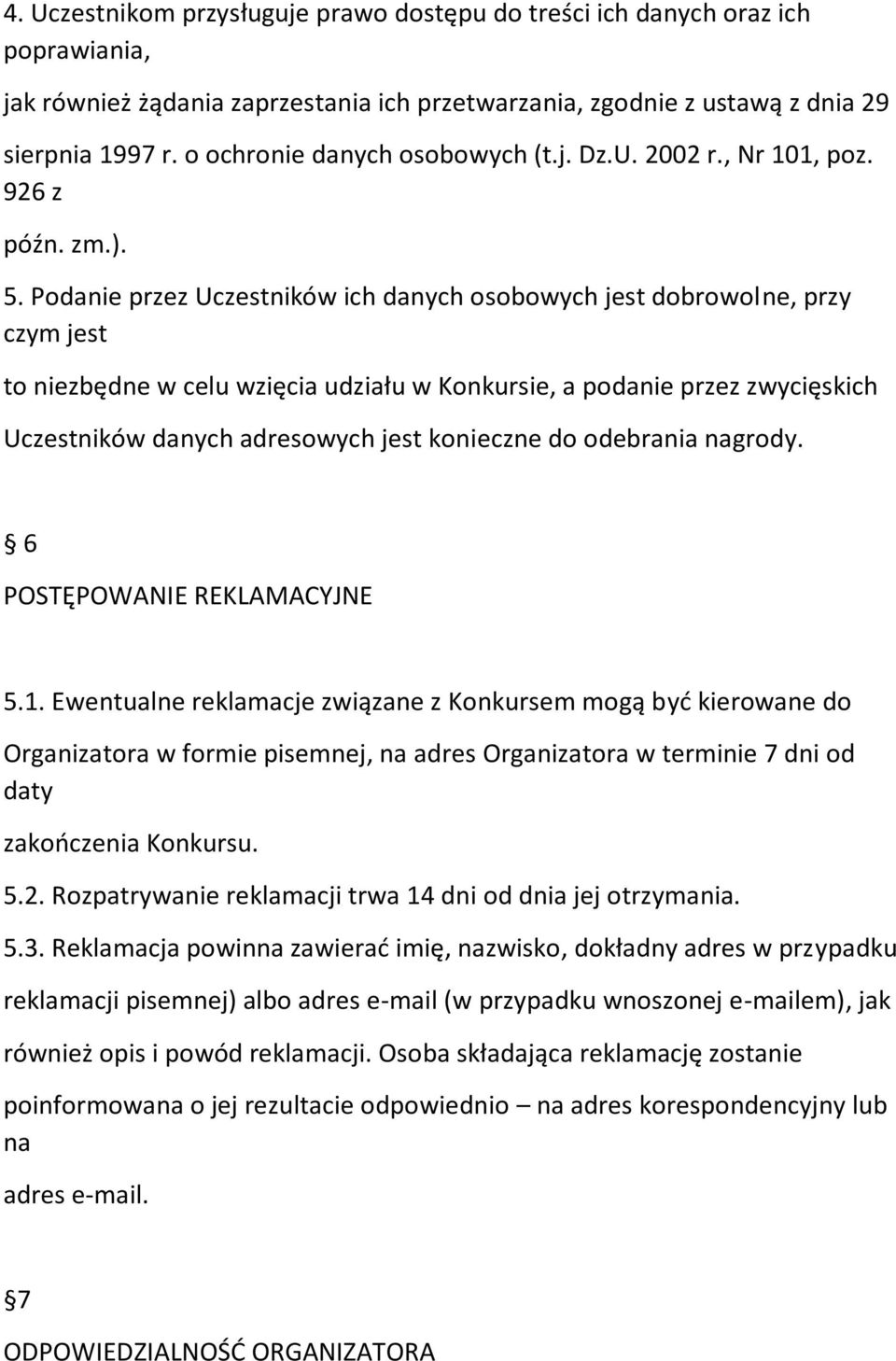 Podanie przez Uczestników ich danych osobowych jest dobrowolne, przy czym jest to niezbędne w celu wzięcia udziału w Konkursie, a podanie przez zwycięskich Uczestników danych adresowych jest